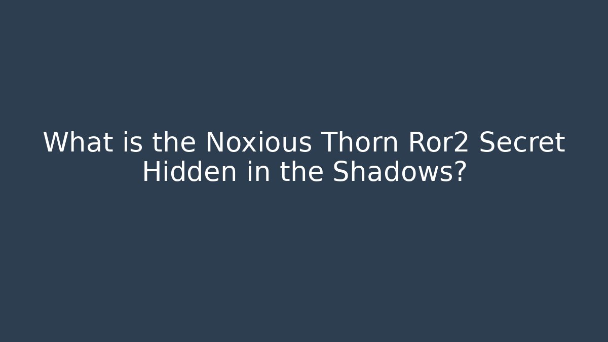 What is the Noxious Thorn Ror2 Secret Hidden in the Shadows?