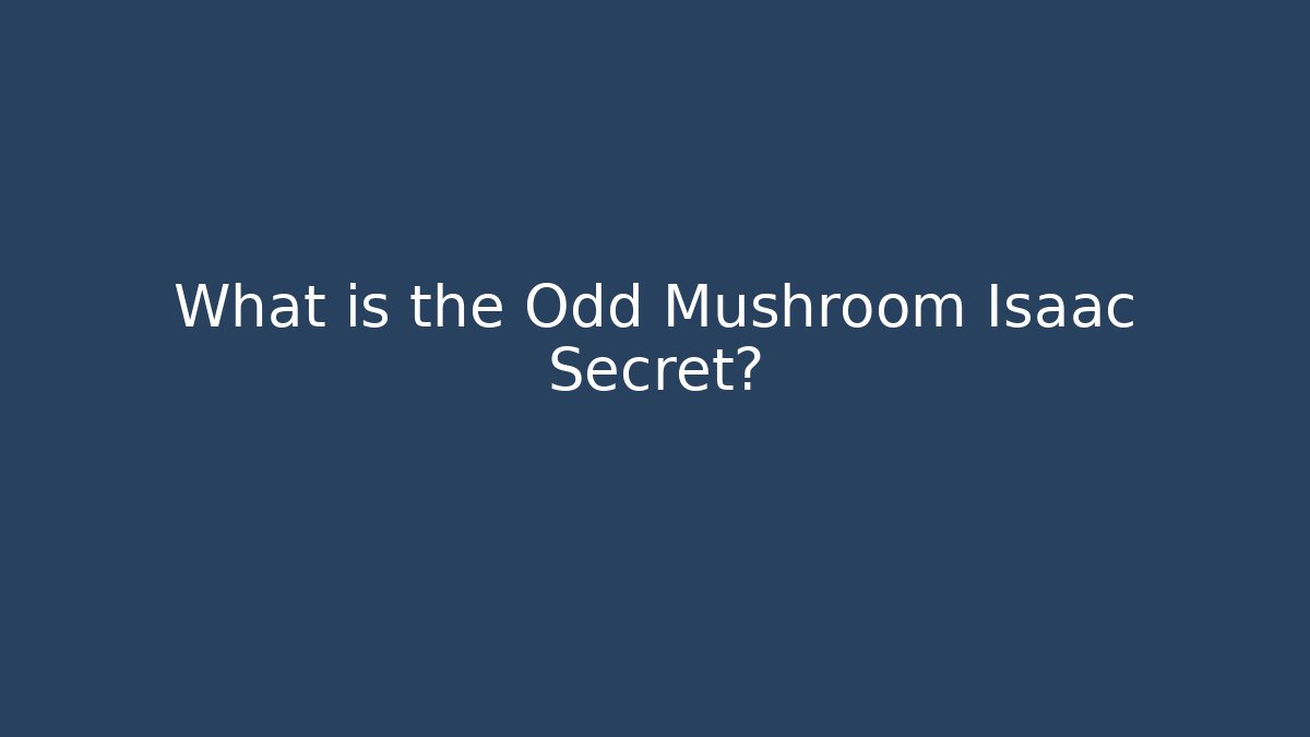 What is the Odd Mushroom Isaac Secret?