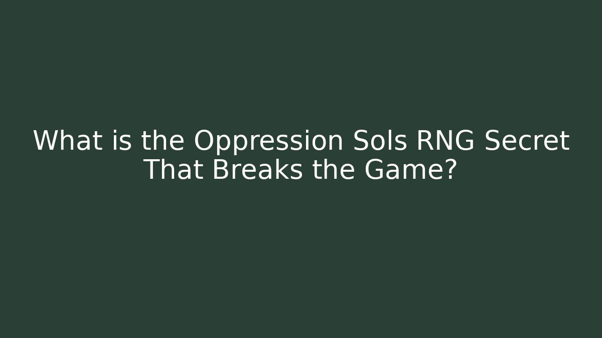 What is the Oppression Sols RNG Secret That Breaks the Game?