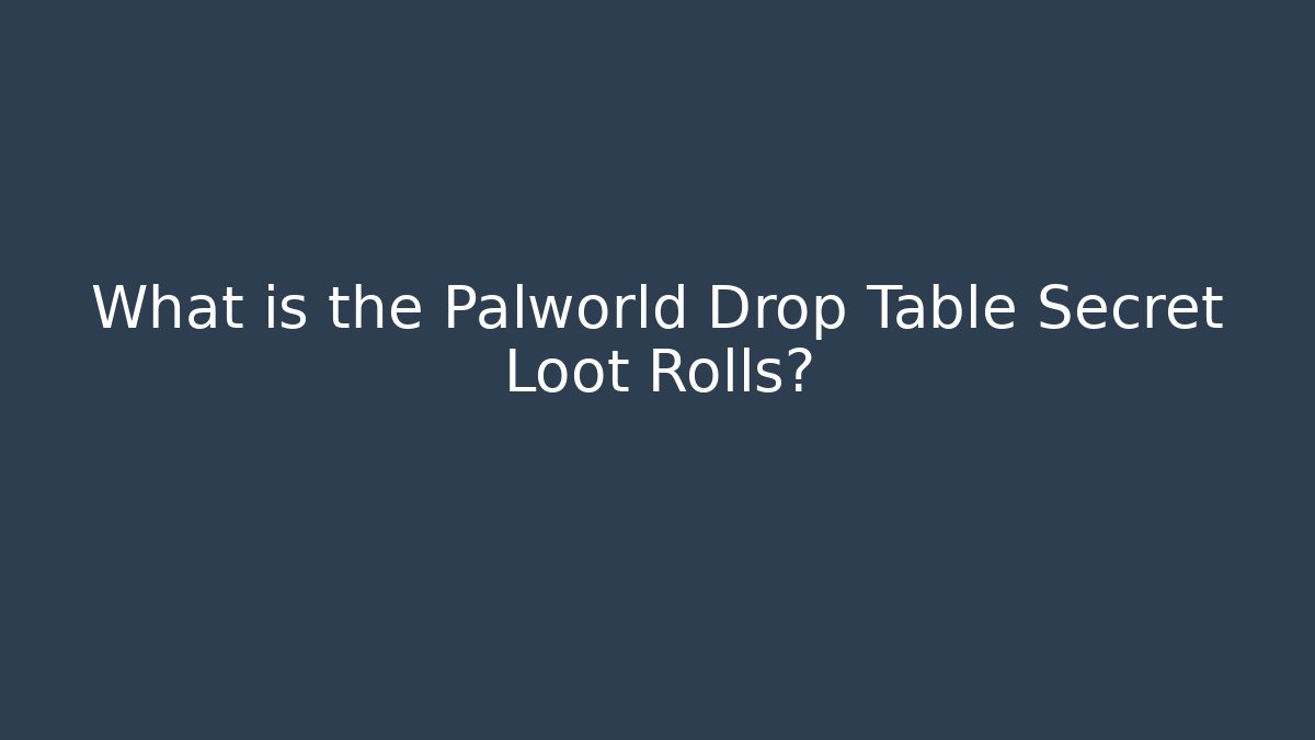 What is the Palworld Drop Table Secret Loot Rolls? - Celivion