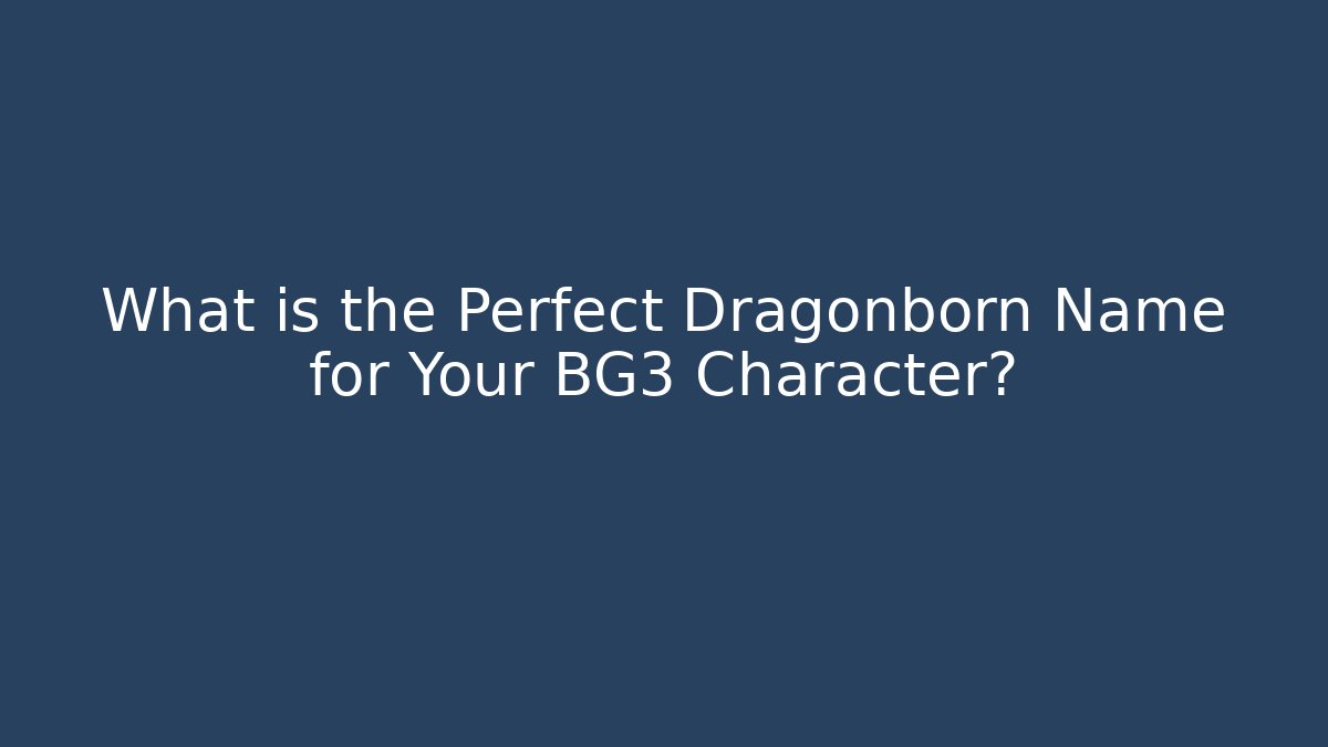 What is the Perfect Dragonborn Name for Your BG3 Character?