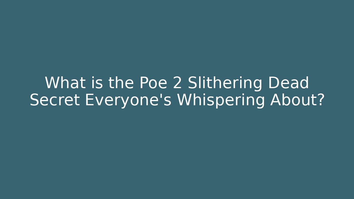 What is the Poe 2 Slithering Dead Secret Everyone's Whispering About?
