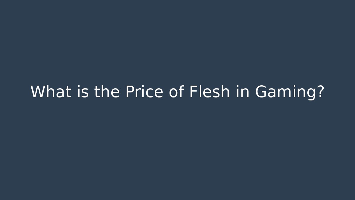 What is the Price of Flesh in Gaming?