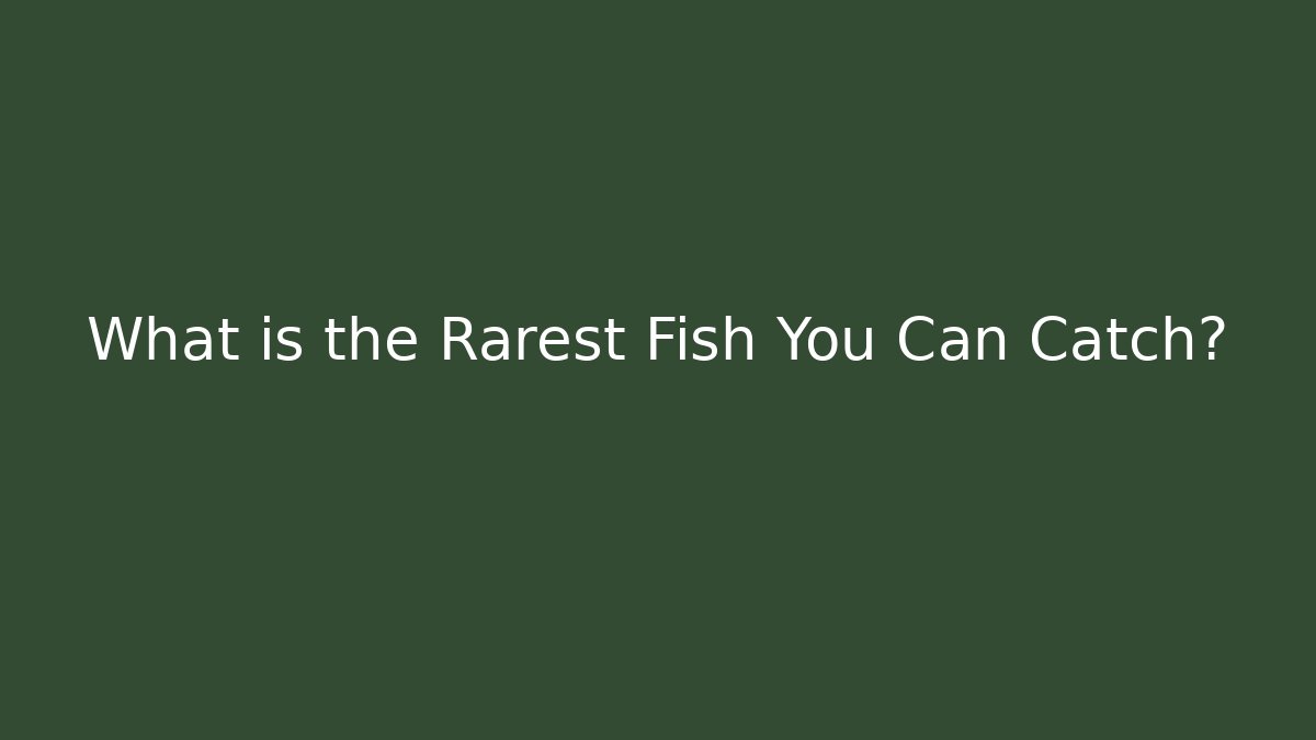 What is the Rarest Fish You Can Catch?