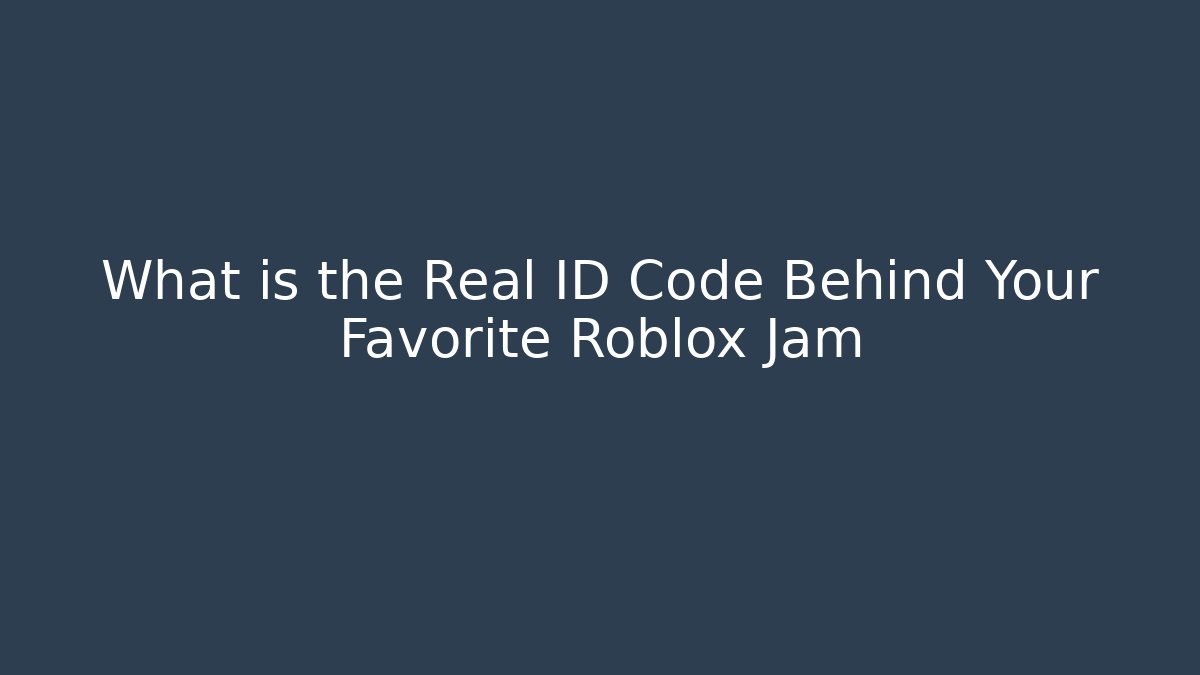 What is the Real ID Code Behind Your Favorite Roblox Jam - Celivion