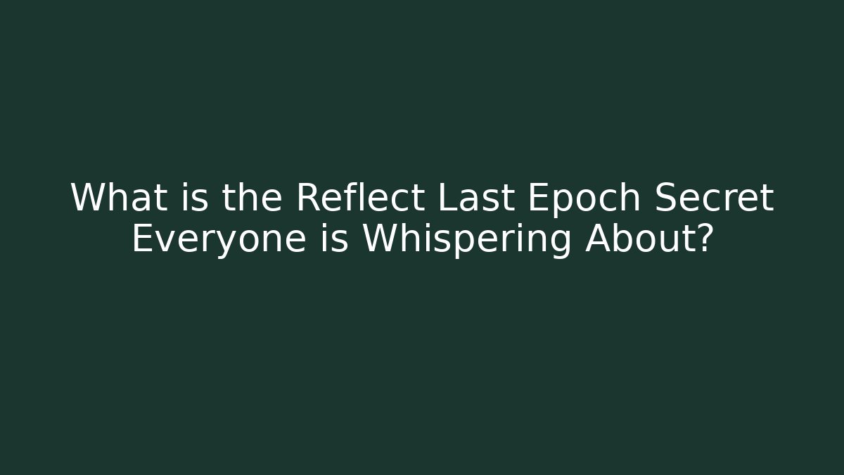 What is the Reflect Last Epoch Secret Everyone is Whispering About?