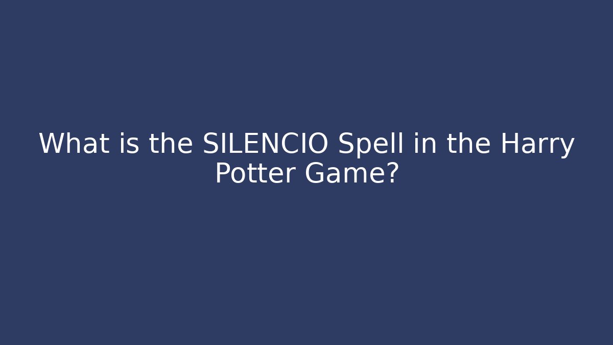What is the SILENCIO Spell in the Harry Potter Game?