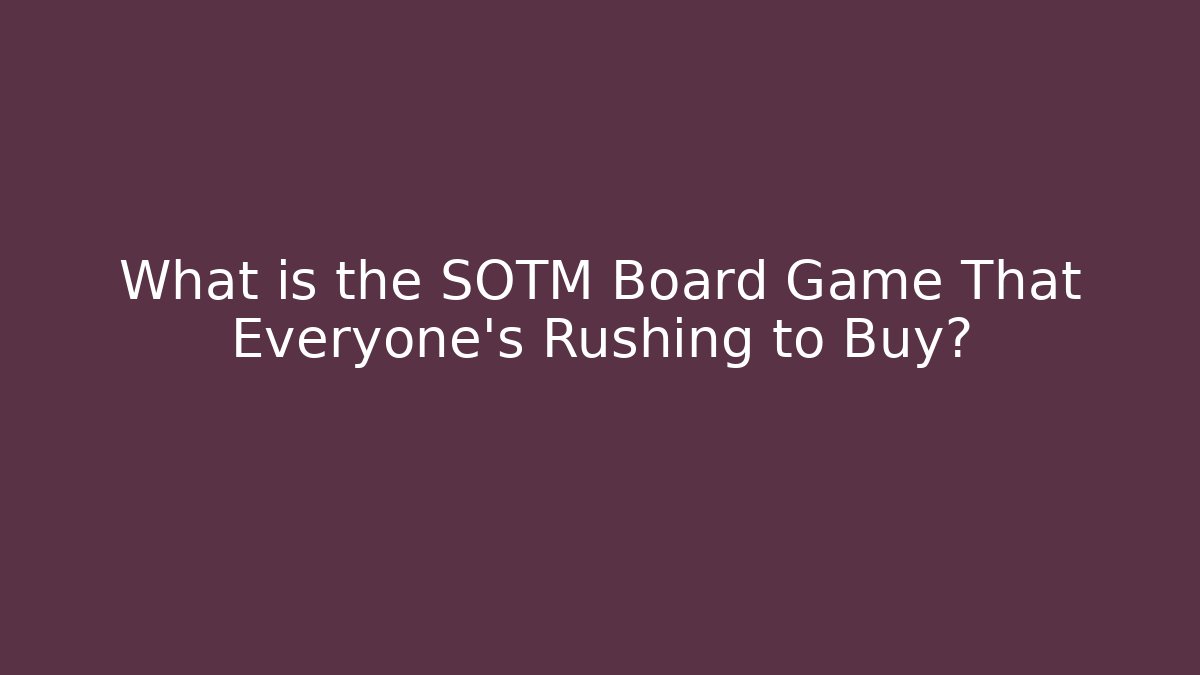 What is the SOTM Board Game That Everyone's Rushing to Buy?