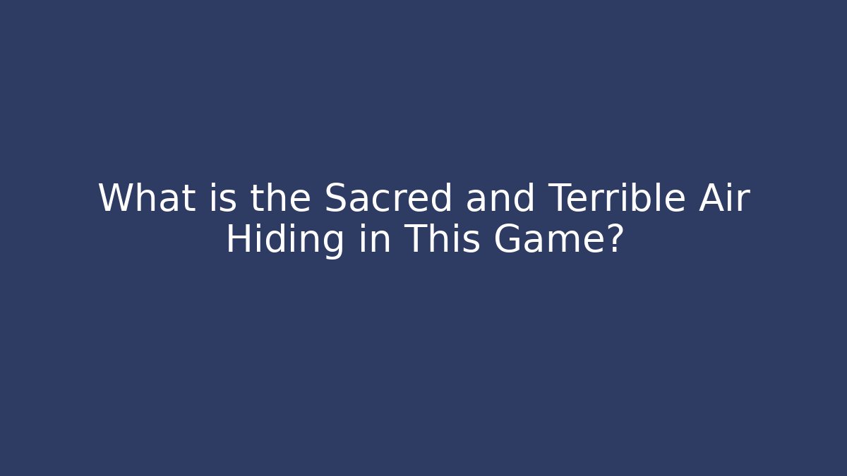 What is the Sacred and Terrible Air Hiding in This Game?