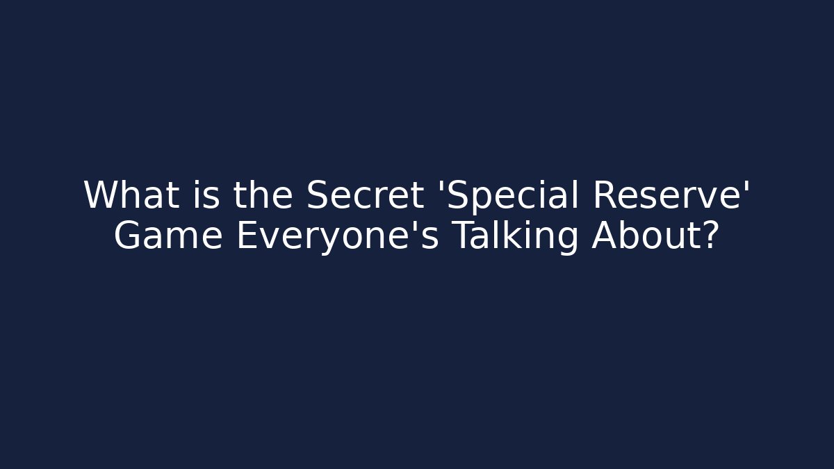 What is the Secret 'Special Reserve' Game Everyone's Talking About? - Celivion