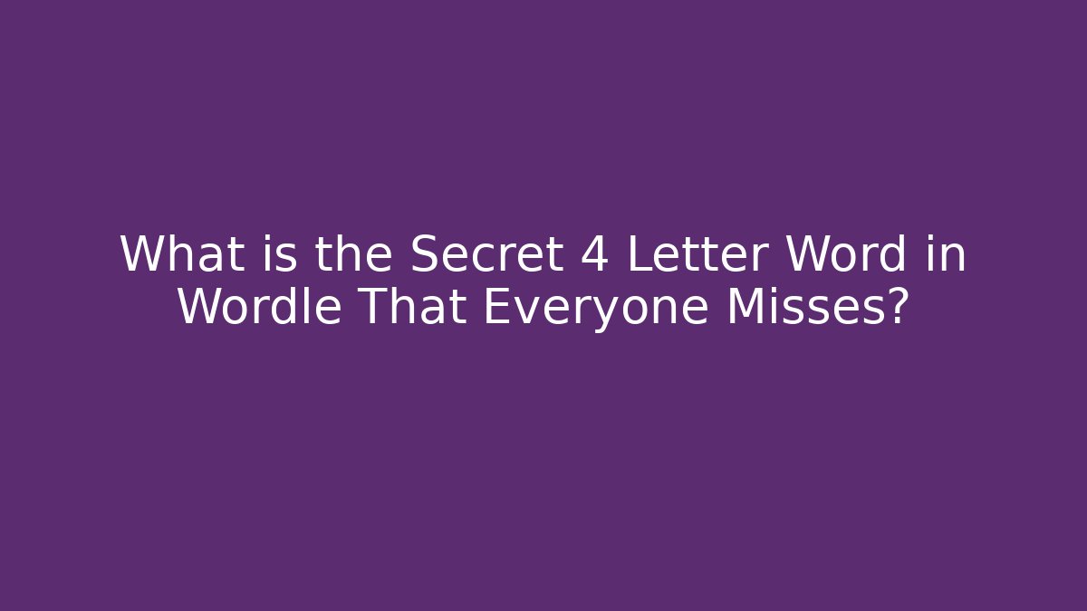 What is the Secret 4 Letter Word in Wordle That Everyone Misses?