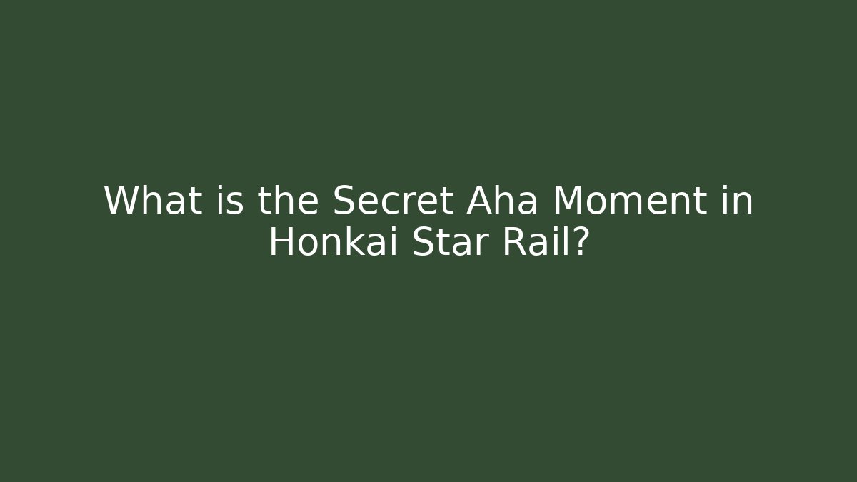 What is the Secret Aha Moment in Honkai Star Rail?