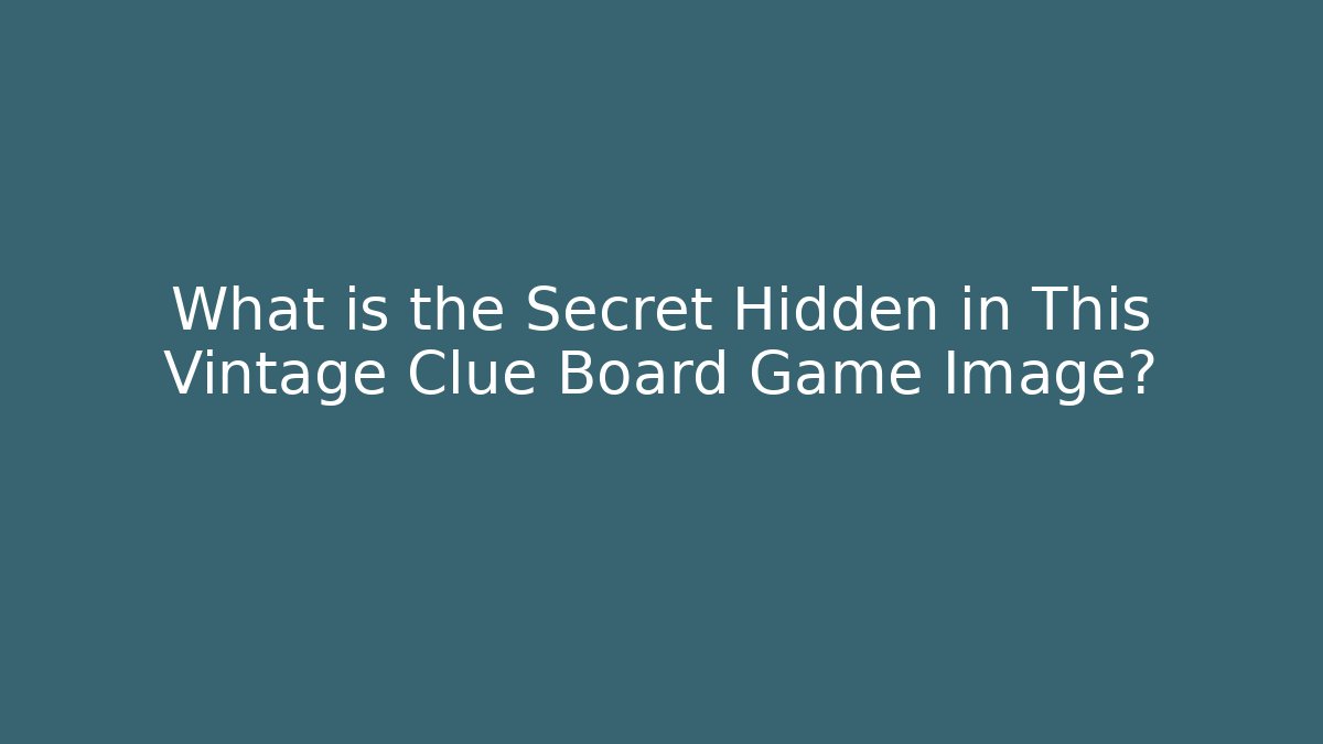 What is the Secret Hidden in This Vintage Clue Board Game Image?