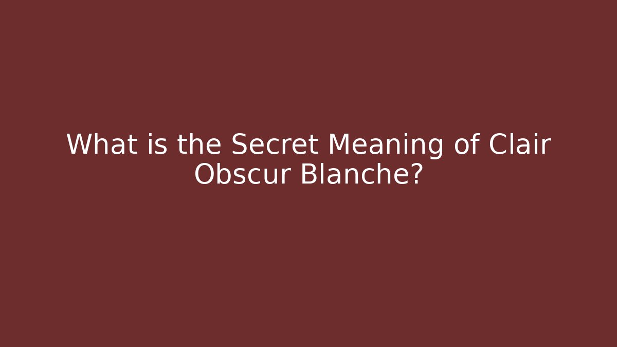 What is the Secret Meaning of Clair Obscur Blanche?