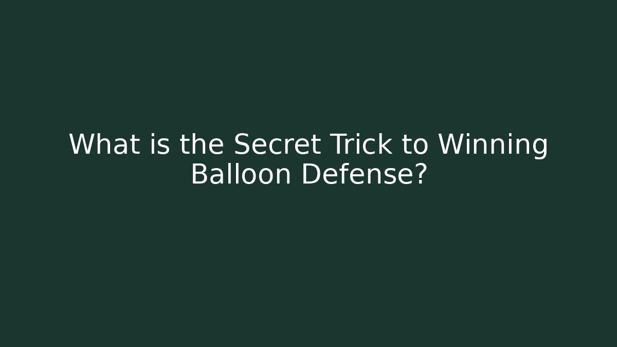 What is the Secret Trick to Winning Balloon Defense?