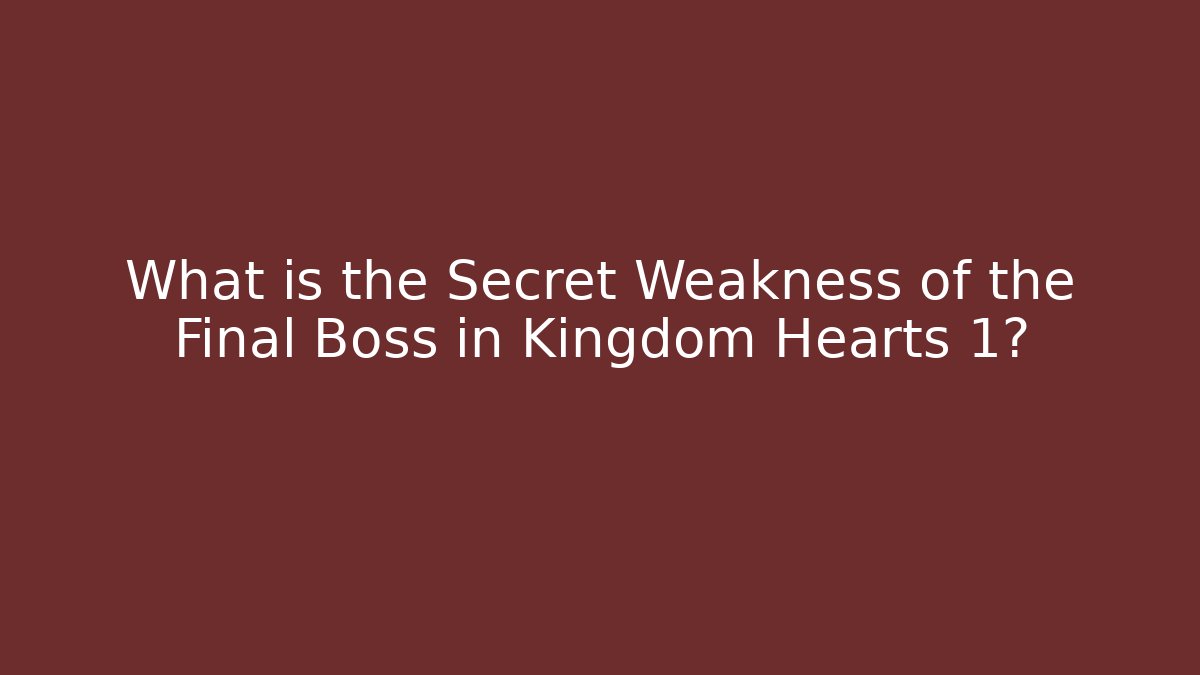 What is the Secret Weakness of the Final Boss in Kingdom Hearts 1?
