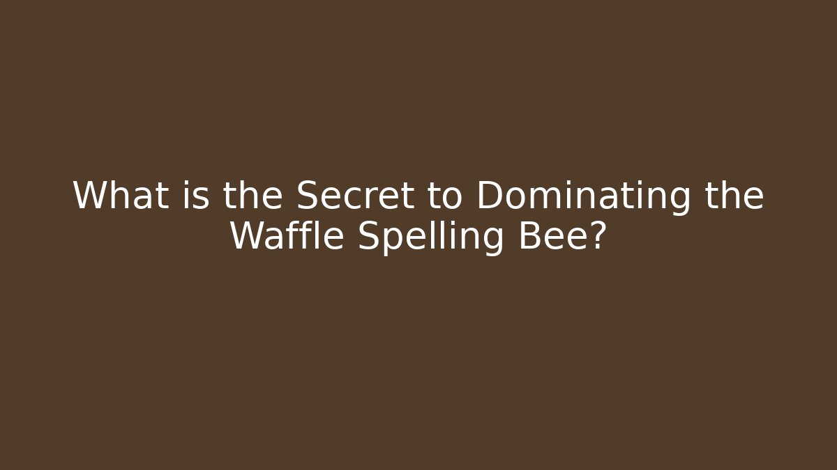 What is the Secret to Dominating the Waffle Spelling Bee?
