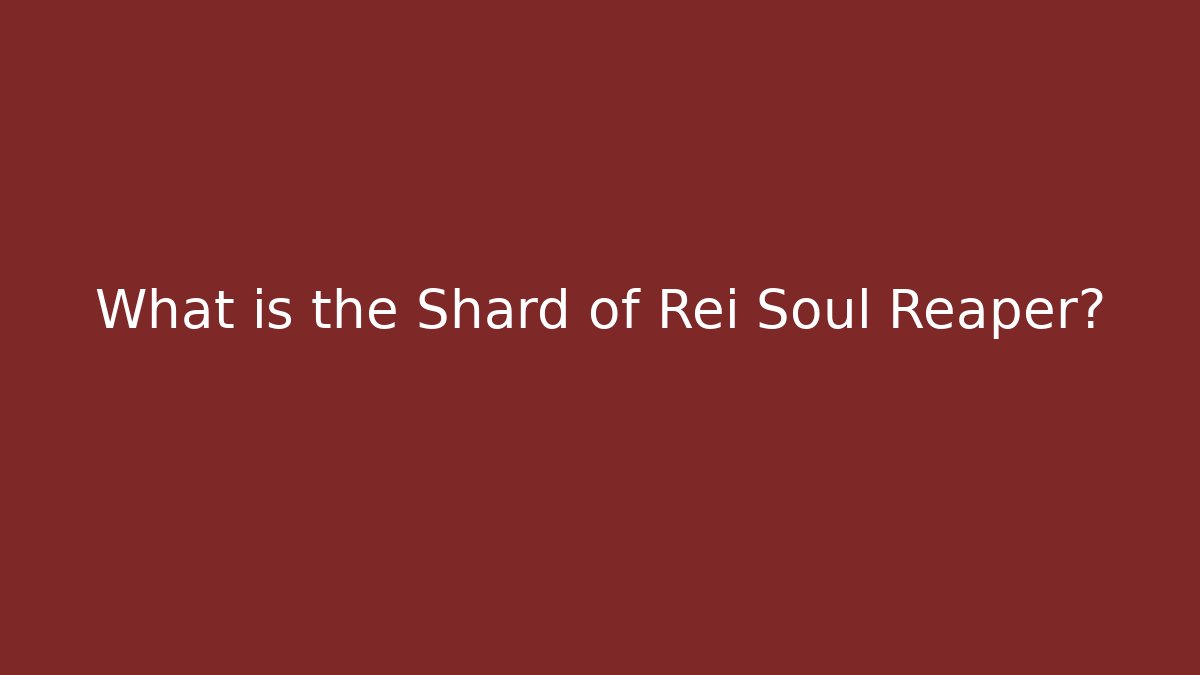 What is the Shard of Rei Soul Reaper?