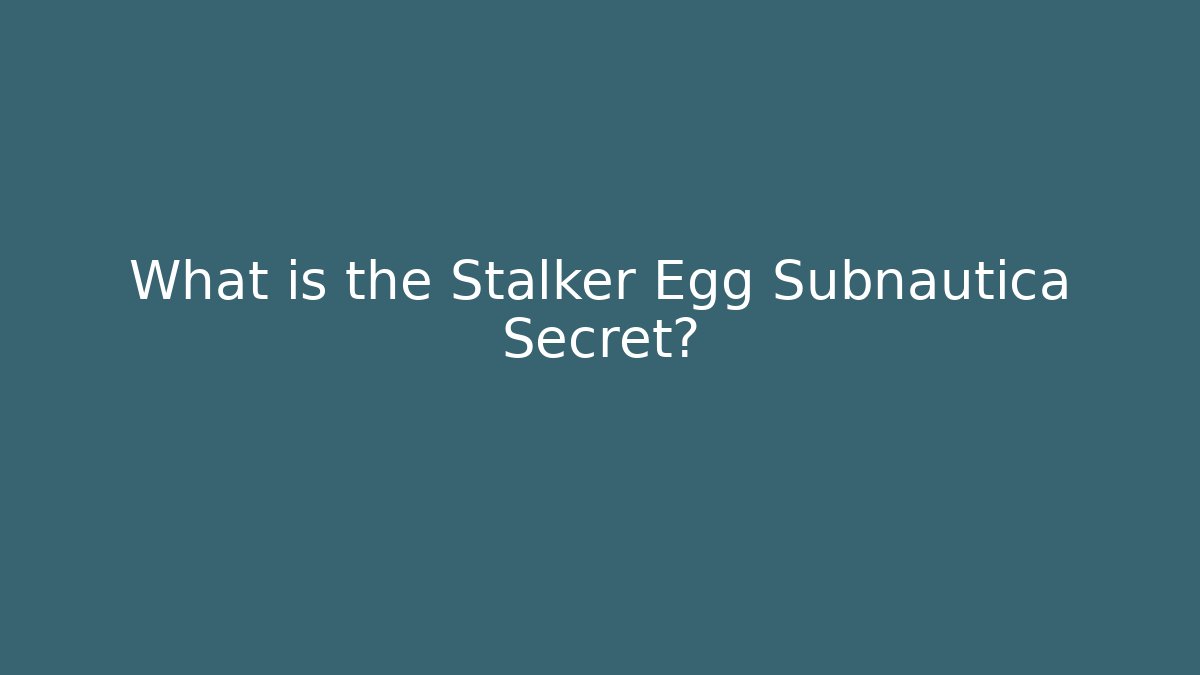 What is the Stalker Egg Subnautica Secret?