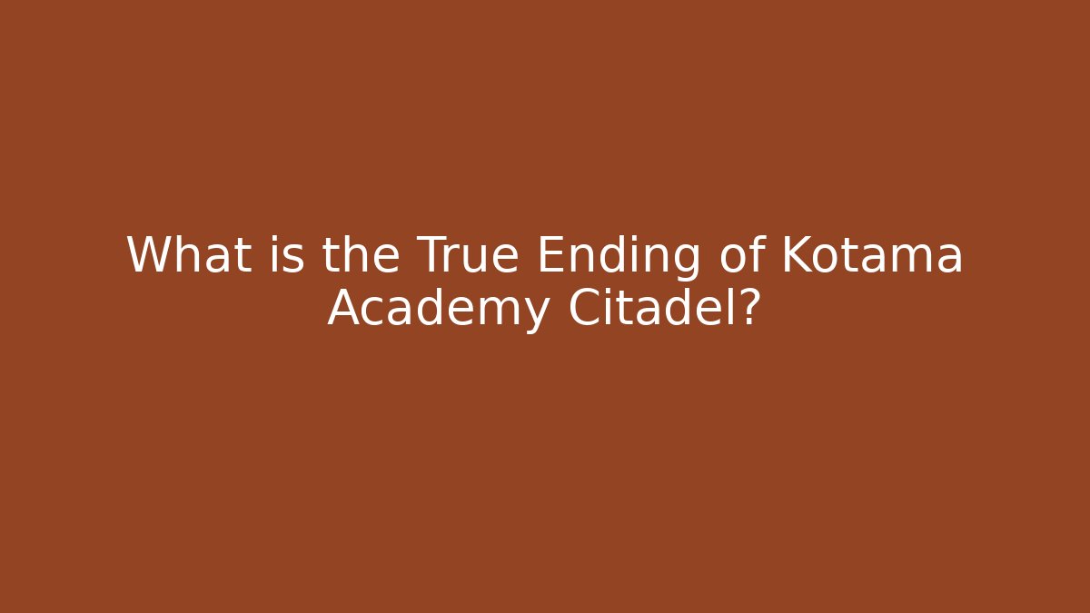 What is the True Ending of Kotama Academy Citadel?