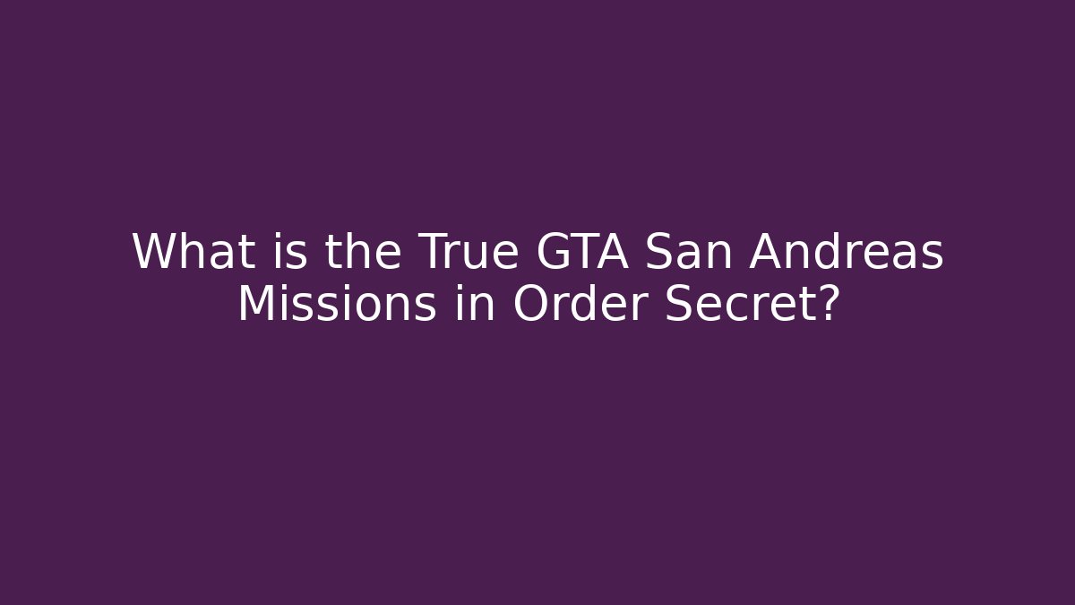 What is the True GTA San Andreas Missions in Order Secret?