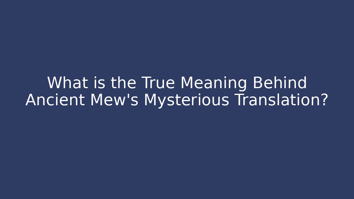 What is the True Meaning Behind Ancient Mew's Mysterious Translation?