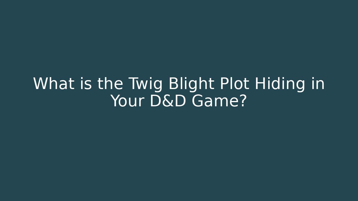 What is the Twig Blight Plot Hiding in Your D&D Game?