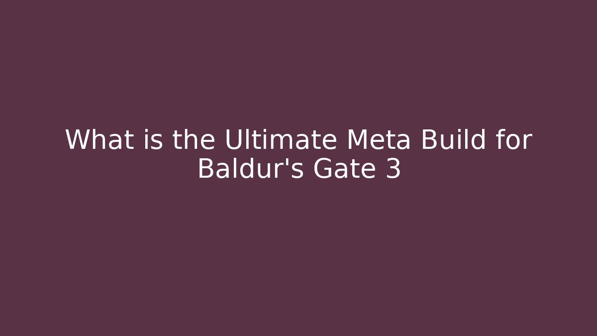 What is the Ultimate Meta Build for Baldur's Gate 3 - Celivion