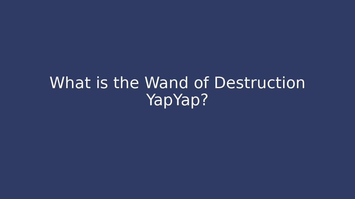What is the Wand of Destruction YapYap?