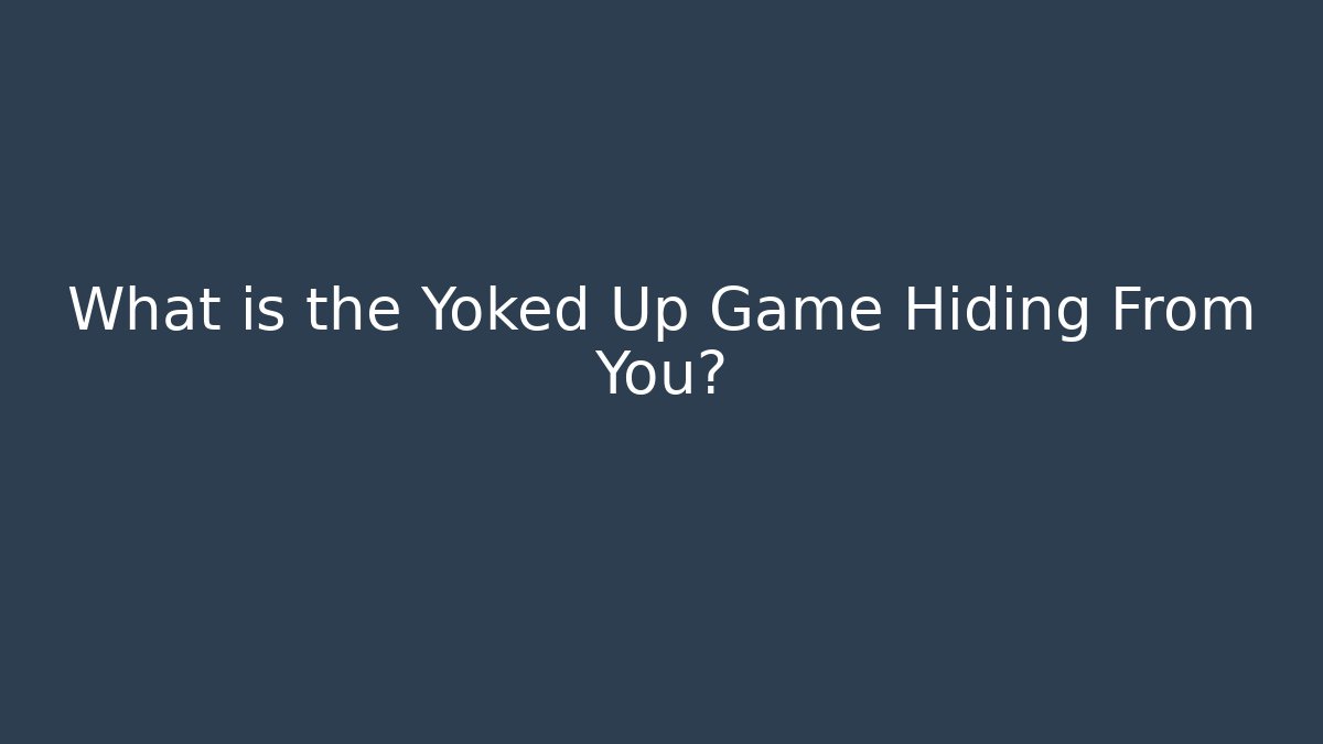What is the Yoked Up Game Hiding From You?
