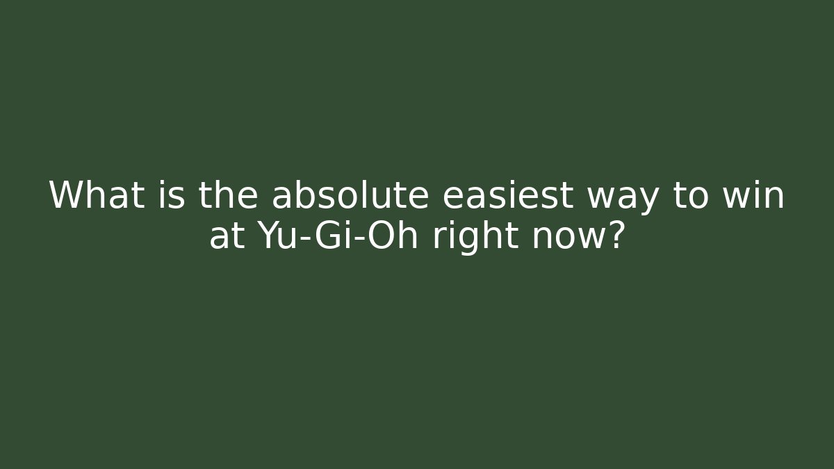 What is the absolute easiest way to win at Yu-Gi-Oh right now? - Celivion