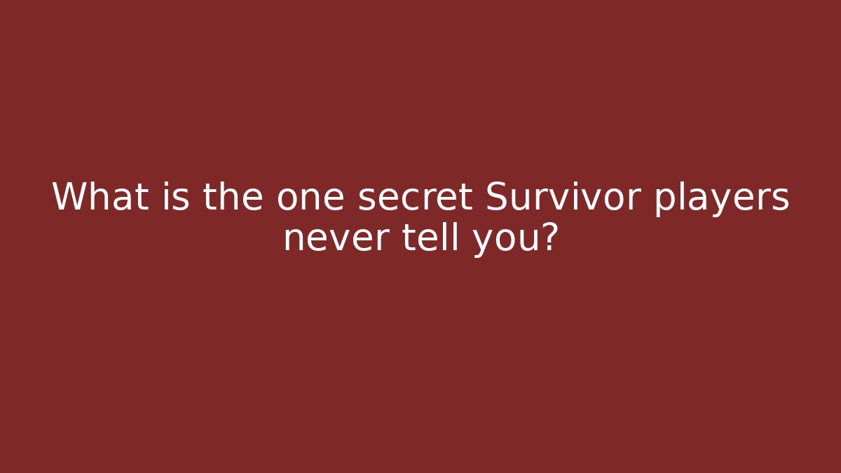 What is the one secret Survivor players never tell you?
