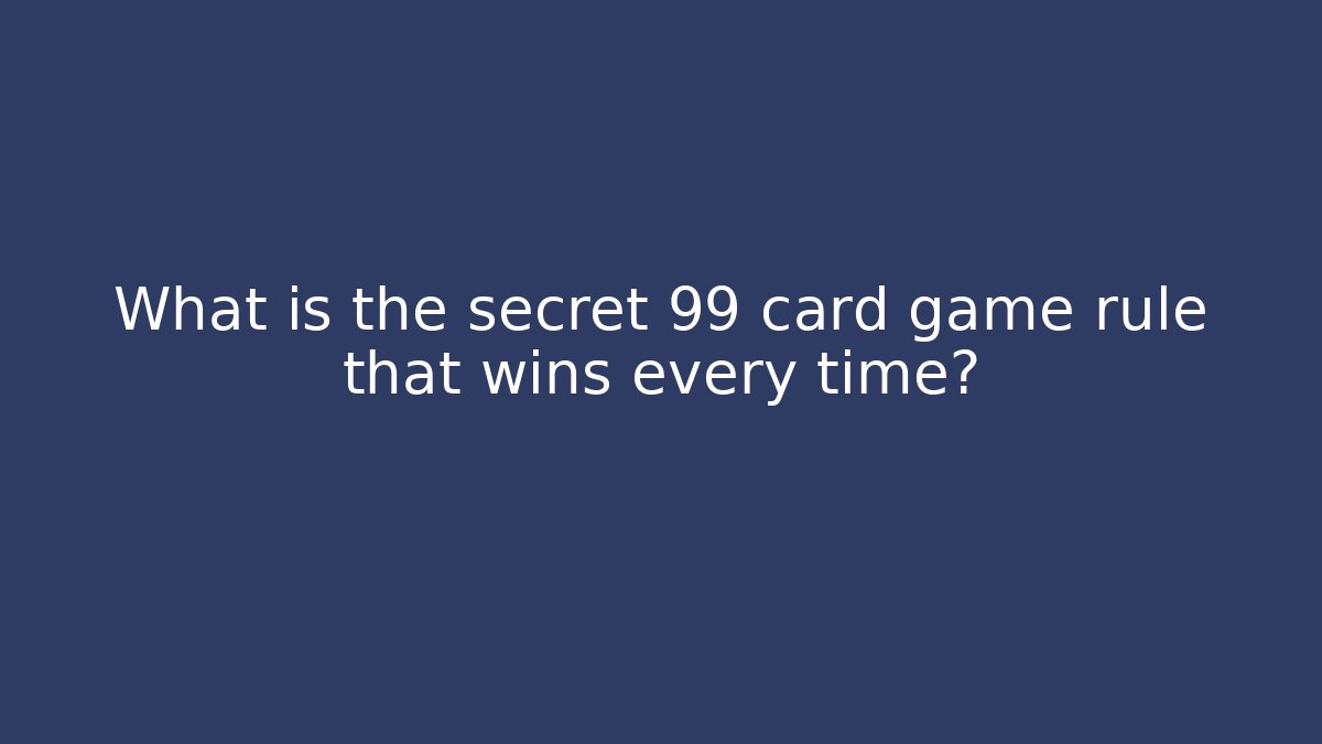 What is the secret 99 card game rule that wins every time?