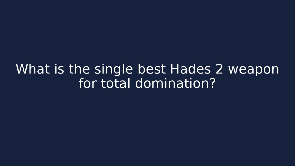 What is the single best Hades 2 weapon for total domination?