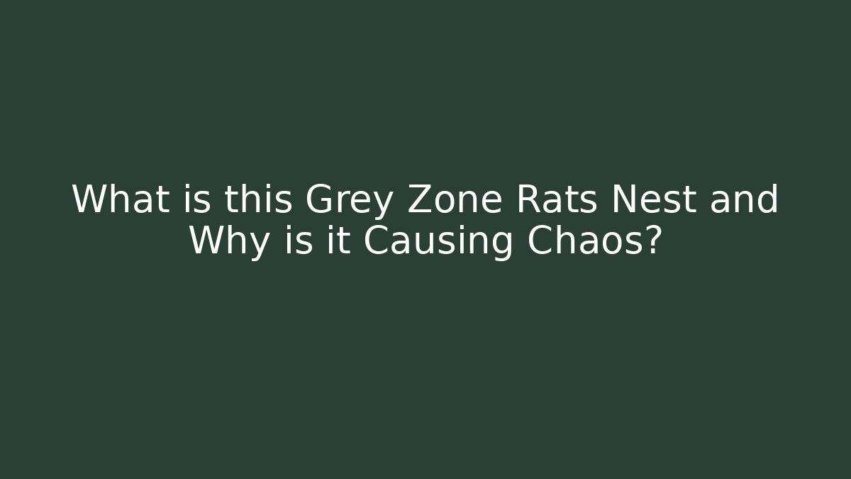 What is this Grey Zone Rats Nest and Why is it Causing Chaos?