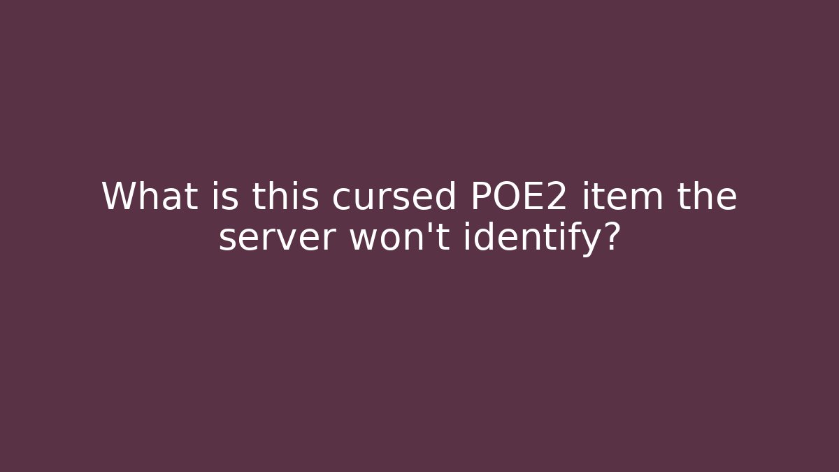 What is this cursed POE2 item the server won't identify?