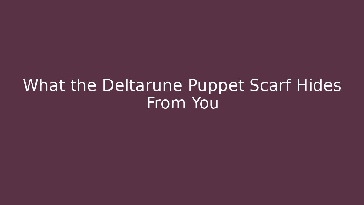 What the Deltarune Puppet Scarf Hides From You - Celivion