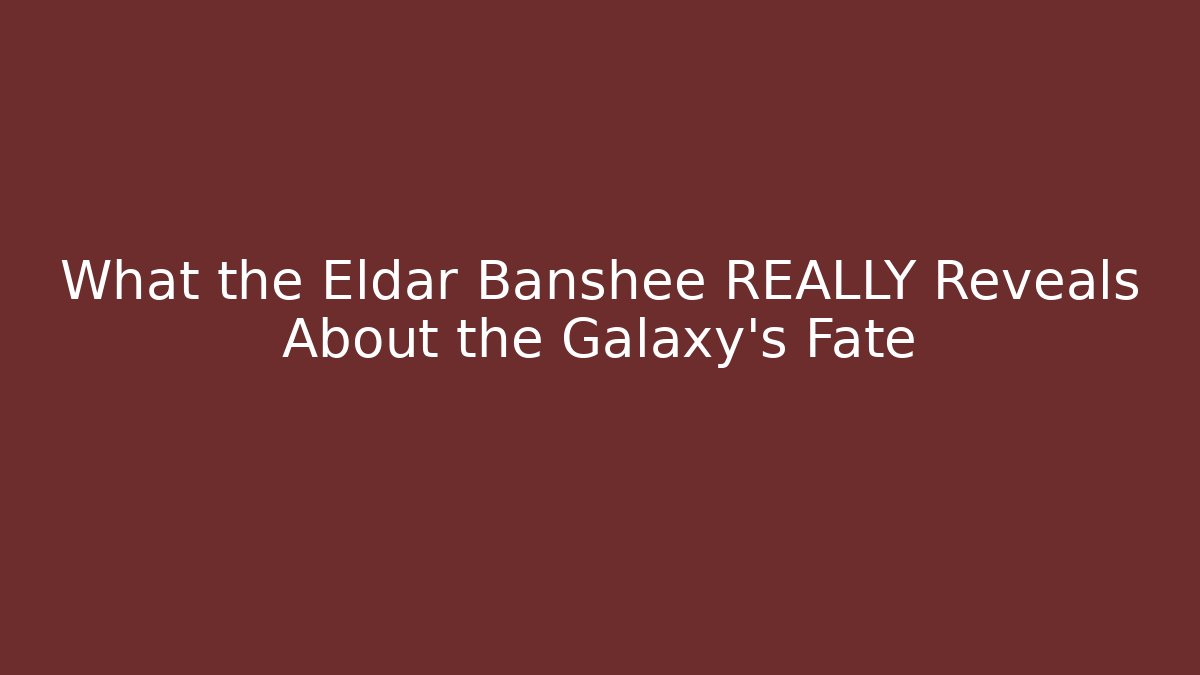 What the Eldar Banshee REALLY Reveals About the Galaxy's Fate