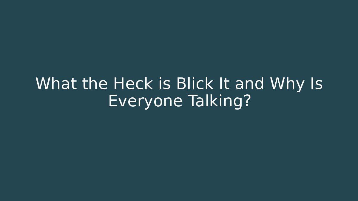 What the Heck is Blick It and Why Is Everyone Talking?