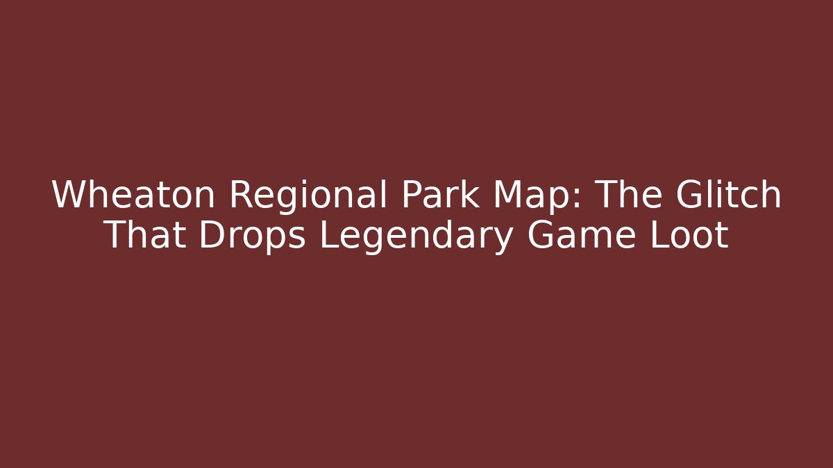 Wheaton Regional Park Map: The Glitch That Drops Legendary Game Loot