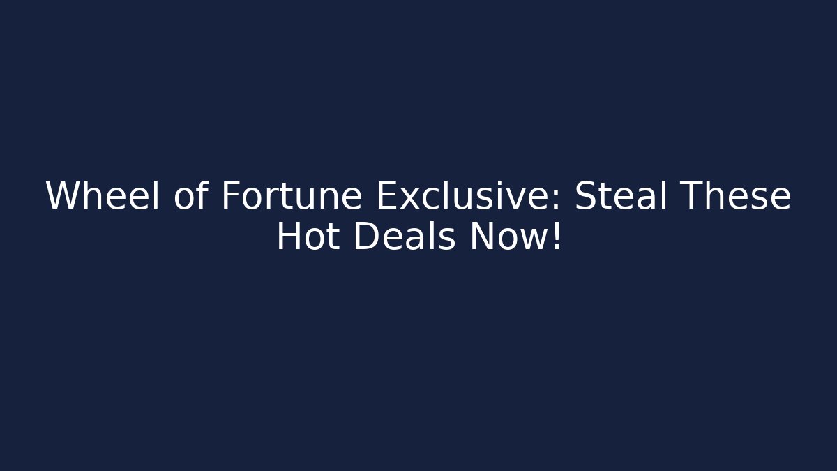 Wheel of Fortune Exclusive: Steal These Hot Deals Now! - Celivion