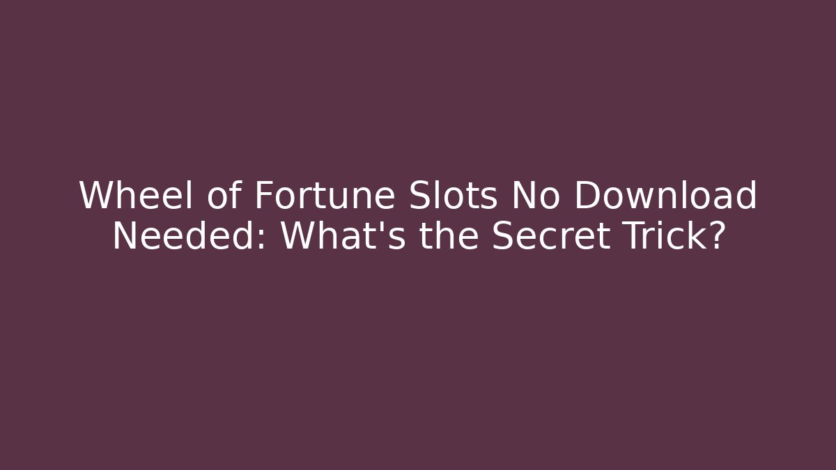Wheel of Fortune Slots No Download Needed: What's the Secret Trick?