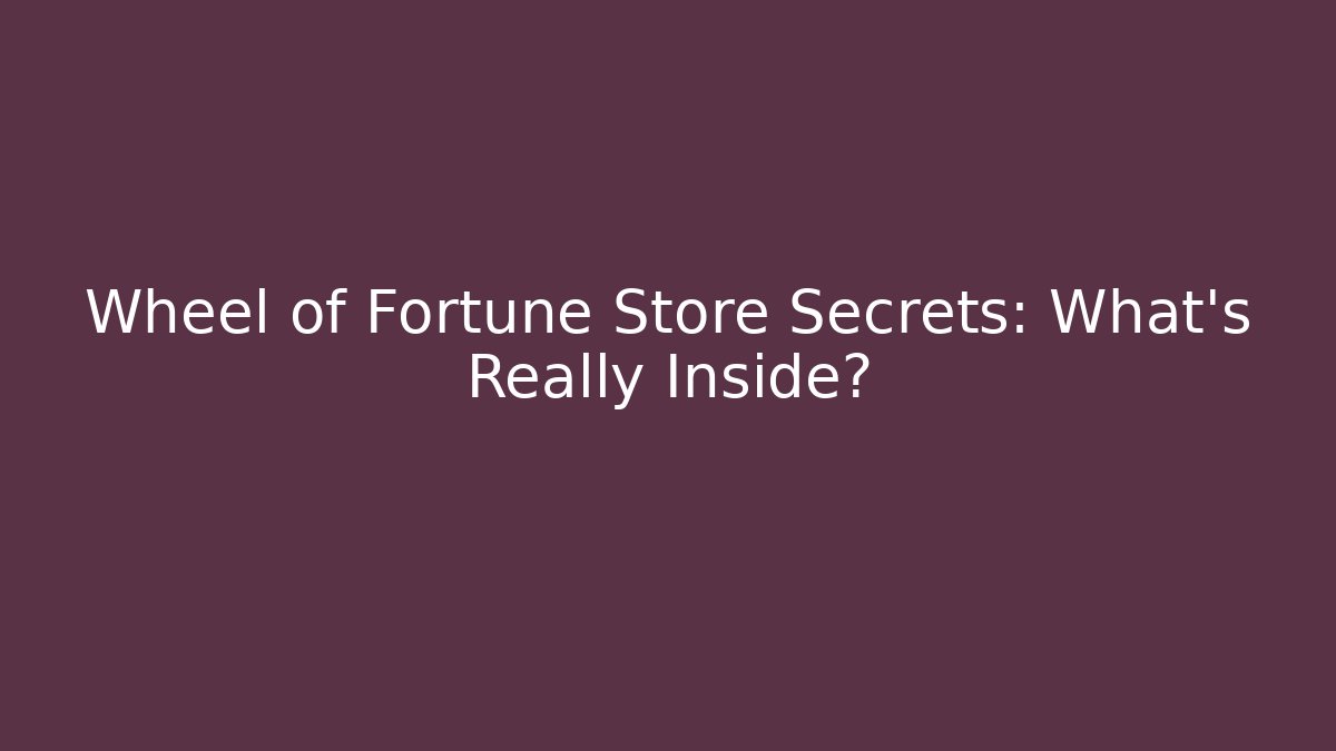 Wheel of Fortune Store Secrets: What’s Really Inside?