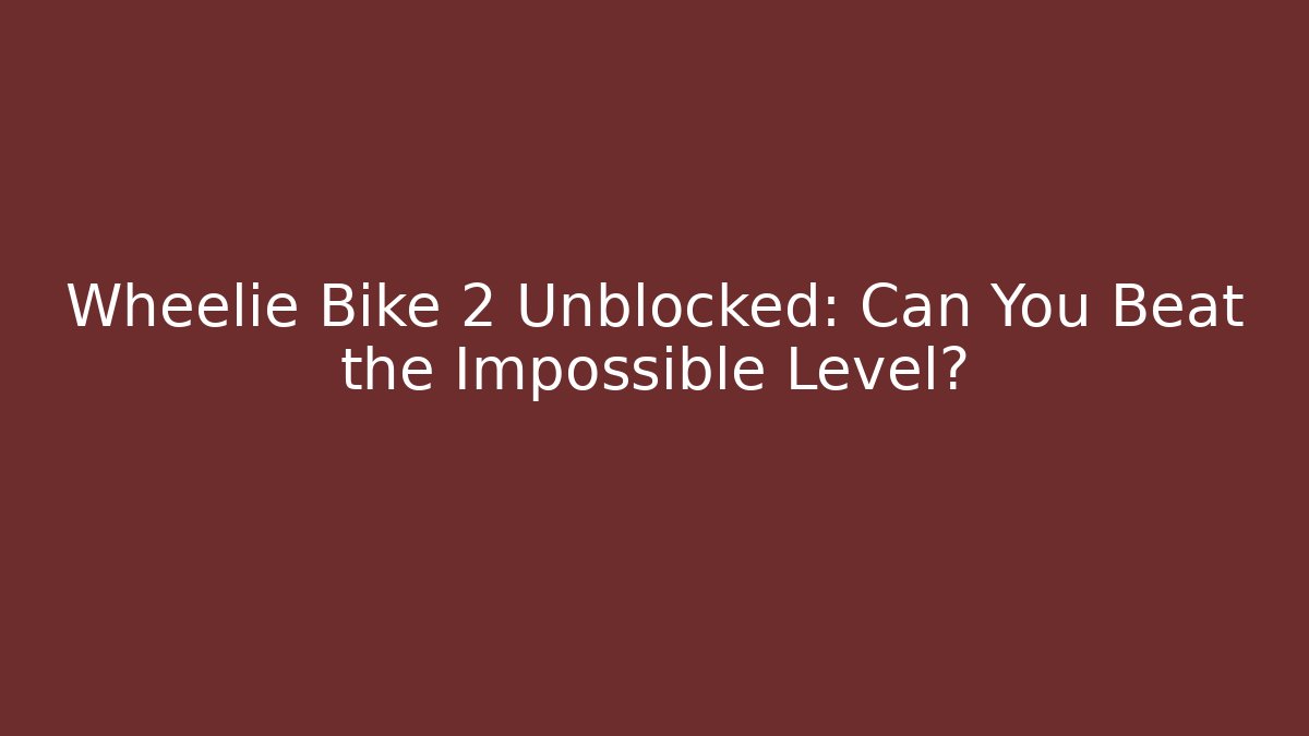 Wheelie Bike 2 Unblocked: Can You Beat the Impossible Level?