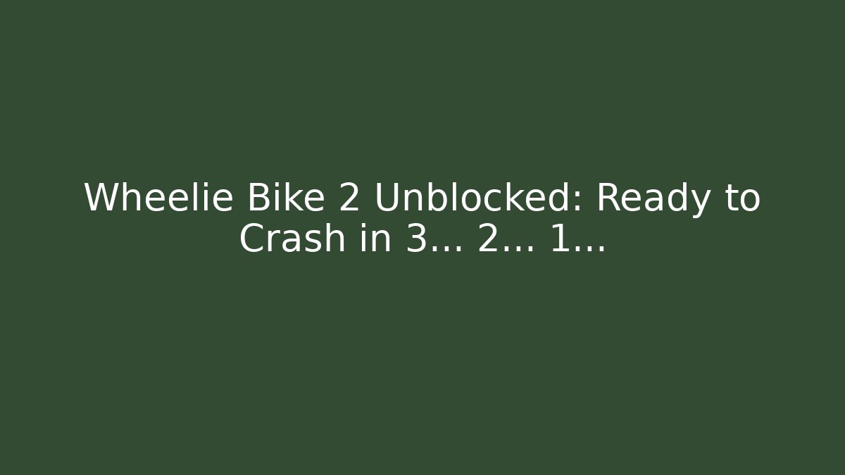 Wheelie Bike 2 Unblocked: Ready to Crash in 3... 2... 1...