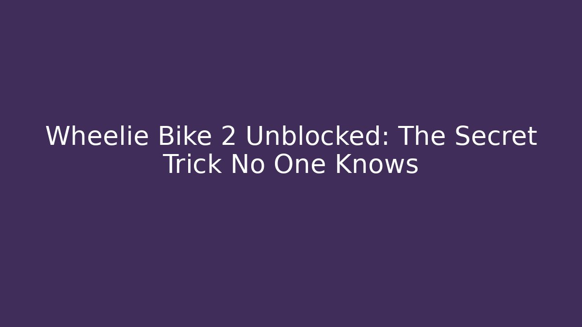 Wheelie Bike 2 Unblocked: The Secret Trick No One Knows