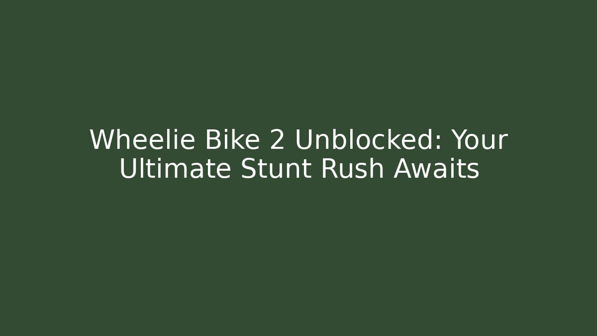 Wheelie Bike 2 Unblocked: Your Ultimate Stunt Rush Awaits