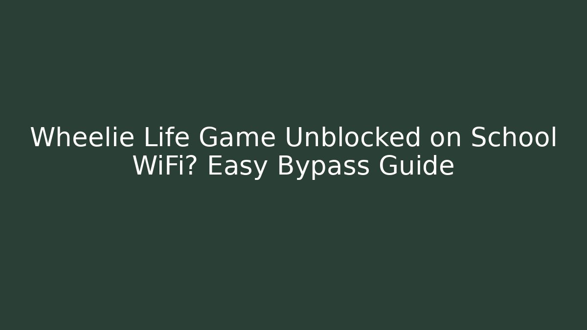 Wheelie Life Game Unblocked on School WiFi? Easy Bypass Guide