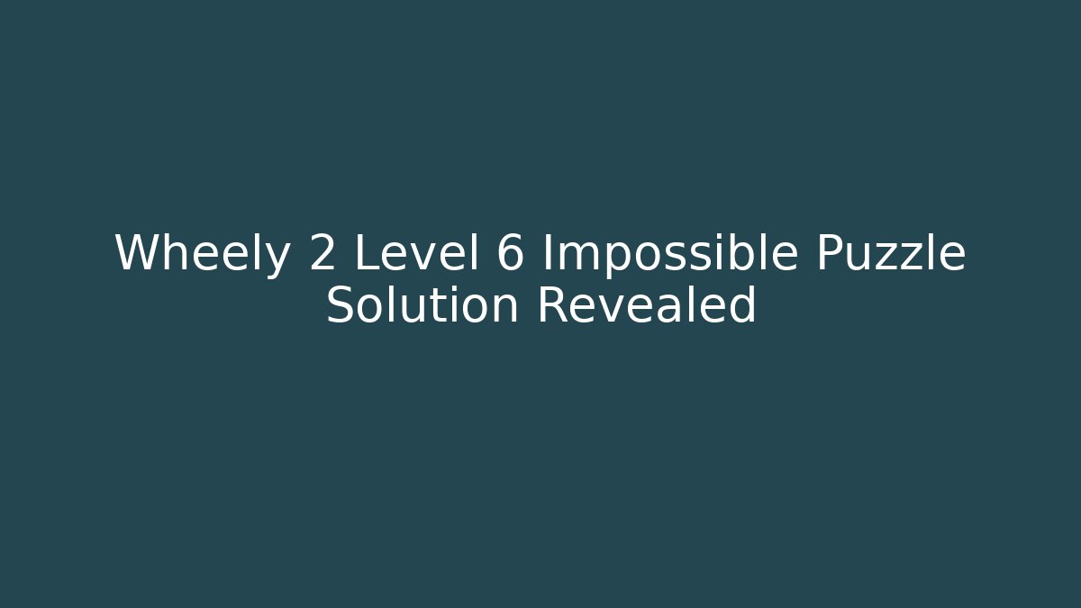 Wheely 2 Level 6 Impossible Puzzle Solution Revealed