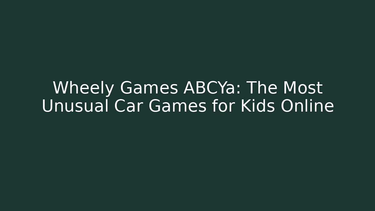 Wheely Games ABCYa: The Most Unusual Car Games for Kids Online